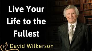 Live Your Life to the Fullest  David Wilkerson [upl. by Henning1]