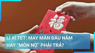 Phong bao lì xì Tết May mắn đầu năm hay quotmón nợquot phải trả  Cuộc sống 24h [upl. by Nerland855]