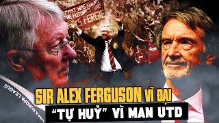 SIR ALEX FERGUSON “TỰ HUỶ” VÌ MAN UTD VỊ CHA GIÀ VĨ ĐẠI [upl. by Yanetruoc]