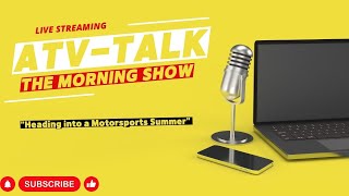 ATVTALK The Morning Show quotHeading into a Motorsports Summerquot [upl. by Mac]