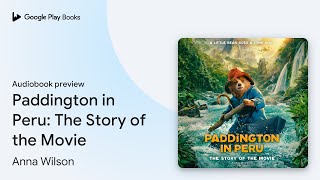 Paddington in Peru The Story of the Movie by Anna Wilson · Audiobook preview [upl. by Letnwahs187]