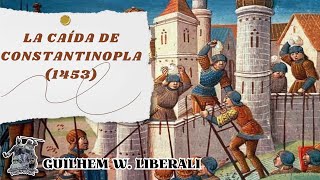 «LA CAÍDA DE CONSTANTINOPLA 1453» POR GUILHEM W LIBERALI [upl. by Atteyram505]