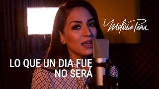 LO QUE UN DÍA FUE NO SERÁ Cover  Melissa Peña [upl. by Atiuqihc]