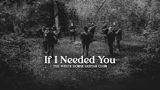 If I Needed You  The White Horse Guitar Club [upl. by Anahoj]