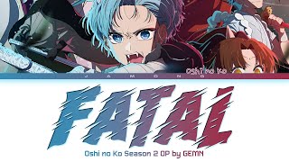 Oshi no Ko Season 2  Opening FULL quotFatalquot by GEMN Lyrics [upl. by Minardi]