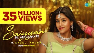 Saiyyan Dil Mein Aana Re  Anjali Arora  Shruti Rane  Official Music Video  Gourov D  Prince G [upl. by Dinnage259]