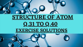 CLASS 11TH quot STRUCTURE OF ATOMquot NCERT EXERCISE SOLUTIONS FROM Q31 TO Q40 [upl. by Aehta946]