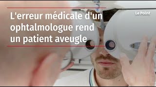 Lerreur médicale dun ophtalmologue rend un patient aveugle [upl. by Heinrick]