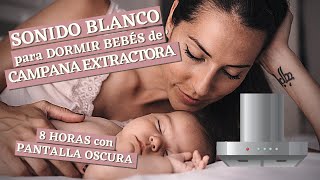 😴 SONIDO BLANCO para DORMIR BEBÉS de CAMPANA EXTRACTORA 8 horas 👶🏽  PANTALLA NEGRA [upl. by Napier]