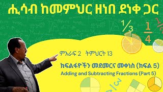 Unit 2 Lesson 13  ምእራፍ 2 ትምህርት 13  ክፍልፋዮችን መደመርና መቀነስ ክፍል5  ሒሳብ ከመምህር ዘነበ ደነቀ ጋር [upl. by Aivon919]