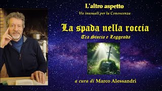 LA SPADA NELLA ROCCIA TRA STORIA e LEGGENDA  MARCO ALESSANDRI  LALTRO ASPETTO [upl. by Gilbertine]