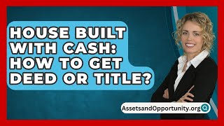 House Built With Cash How To Get Deed Or Title  AssetsandOpportunityorg [upl. by Eiramoj]