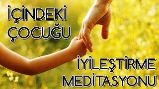 İçindeki Çocuğu İyileştirme Meditasyonu [upl. by Marje774]