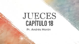 Jueces 18  Pr Andrés Morón [upl. by Lombardo]