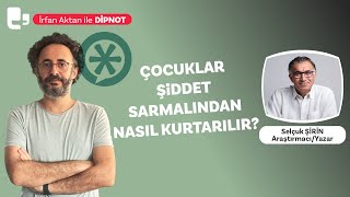 Çocuklar şiddet sarmalından nasıl kurtarılır  Konuk Prof Selçuk Şirin  Dipnot [upl. by Shay386]