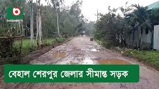 বেহাল শেরপুর জেলার সীমান্ত সড়ক [upl. by Elfrida4]