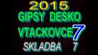 GIPSY DESKO VTACKOVCE 7 SKLADBA 7 [upl. by Aitnauq]