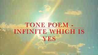 TONE POEM  INFINITE WHICH IS YES [upl. by Ttehr832]