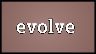 Evolve Meaning [upl. by Tamberg]