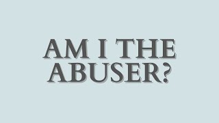 Am I The Abuser [upl. by Perusse634]