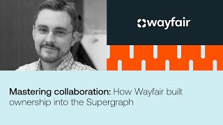 Mastering collaboration How Wayfair built ownership into the Supergraph [upl. by Inait]