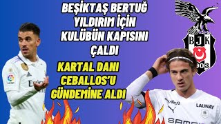 BEŞİKTAŞTAN BERTUĞ YILDIRIM HAMLESİBEŞİKTAŞ DANI CEBALLOS İÇİN HAREKETE GEÇTİ [upl. by Durgy]