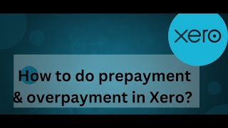 Xero Class 4 part1  Prepayment amp Overpayment [upl. by Rudyard]