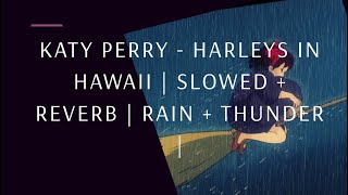 Katy Perry  Harleys In Hawaii  Slowed  Reverb  Rain  Thunder [upl. by Massimiliano]