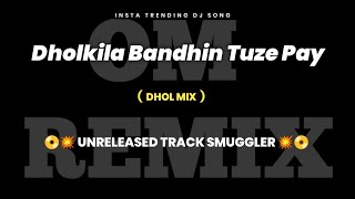 Dholkila Bandhin Tuze Pay   Dhol Mix   Its Om Remix  Unreleased Track Smuggler  Tranding Song [upl. by Osrick]