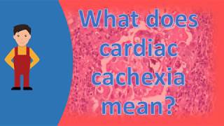 What does cardiac cachexia mean  ASK it from Health FAQS [upl. by Kussell]