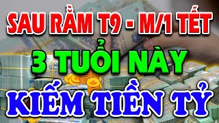 Sau Rằm T9 Đến Mùng 1 Tết 3 Tuổi Này Kiếm Tiền Dễ Như Hái Tiền Về Giàu Hơn Trúng Số [upl. by Lister39]