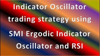 Indicator Oscillator trading strategy using SMI Ergodic Indicator Oscillator and RSI [upl. by Sollie518]