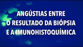 ANGÚSTIAS ENTRE O RESULTADO DA BIÓPSIA E A IMUNOHISTOQUÍMICA [upl. by Charita604]