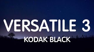 Kodak Black  Versatile 3 Lyrics New Song [upl. by Beutler571]