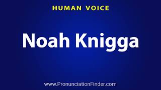 How To Pronounce Noah Knigga [upl. by Draneb111]