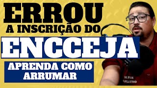 ERROU A INSCRIÇÃO DO ENCCEJA APRENDA COMO ARRUMAR [upl. by Johannah]