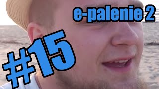 15 Wszystko o paleniu  epalenie część 2 [upl. by Relyhcs]