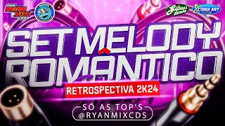 SET MELODY ROMÂNTICO  RETROSPECTIVA  2K24  SÓ AS TOPS  RyanMixCDS [upl. by Murtagh]