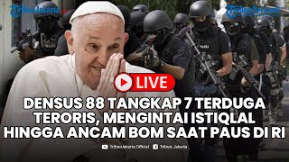 🔴Densus 88 Tangkap 7 Terduga Teroris Mengintai Istiqlal hingga Ancam Bom saat Paus Fransiskus di RI [upl. by Mosi584]