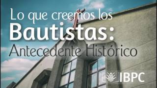 Lo que creemos los Bautistas Antecedente Histórico [upl. by Benedetta]