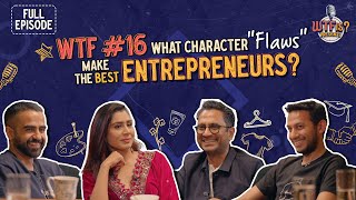 WTF Ep 16  What character quotflawsquot make the best entrepreneurs Nikhil ftRitesh Ghazal and Manish [upl. by Ciredec]