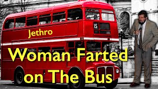 Jethros back with another rendition of his classic tale quotWoman Farts On The Busquot Prepare to laugh [upl. by Htennaj]