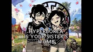 Hyperborea is your sisters womb [upl. by Cantone651]