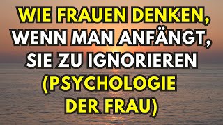 Wie Frauen denken wenn man anfängt sie zu ignorieren Psychologie der Frau [upl. by Ifill137]