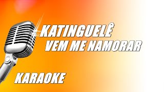 Katinguelê  Vem Me Namorar Karaoke [upl. by Fonz340]