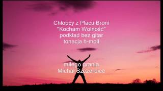 Kocham Wolność  Chłopcy z Placu Broni  podkład bez gitar  tonacja hmoll [upl. by Gnoh118]