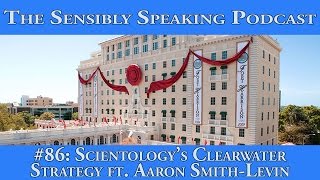 Sensibly Speaking Podcast 86 Scientologys Clearwater Strategy ft Aaron SmithLevin [upl. by Antoine889]