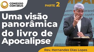 Uma visão panorâmica do Livro de Apocalipse  Parte 2  Conexão com Deus  Rev Hernandes Dias Lopes [upl. by Harriman]