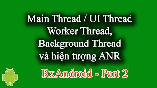 Main Thread UI Thread Worker Thread Background Thread và hiện tượng ANR  RxAndroid Part 2 [upl. by Annuhsal]