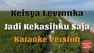 Jadi Kekasihku Saja  Keisya Levronka Karaoke Version  Tanpa Vokal [upl. by Yarak932]